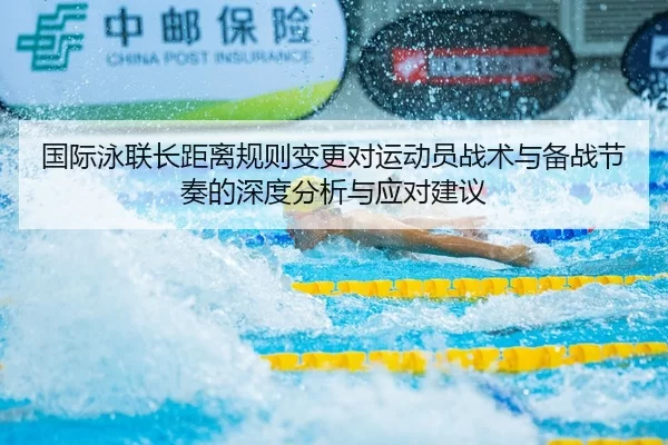 国际泳联长距离规则变更对运动员战术与备战节奏的深度分析与应对建议