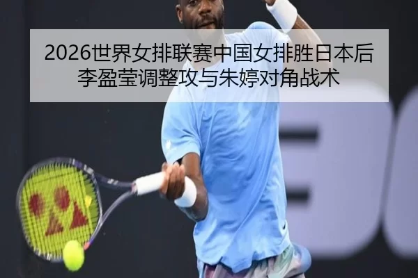 2026世界女排联赛中国女排胜日本后李盈莹调整攻与朱婷对角战术